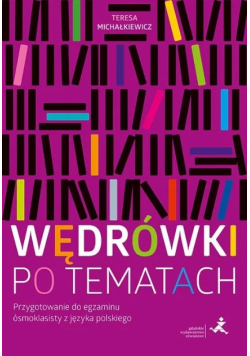Wędrówki po tematach. Przygotowanie do egzaminu ósmoklasisty z języka polskiego