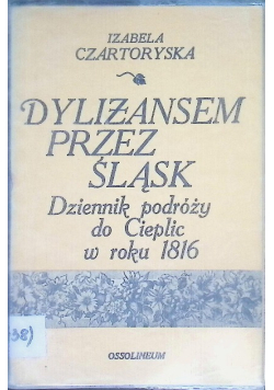 Dylizansem przez Śląsk Dziennik podróży do Cieplic w roku 1816