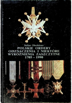 Polskie ordery odznaczenia i niektóre wyróżnienia zaszczytne 1705 - 1990