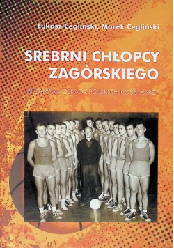 Srebrni chłopcy Zagórskiego Medalowa dekada Polskich Koszykarzy