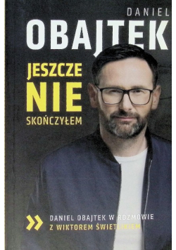 Jeszcze nie skończyłem