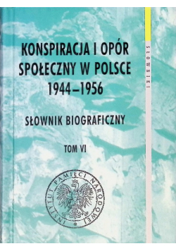 Konspiracja i opór społeczny w Polsce 1944 - 1956 Słownik biograficzny Tom 6