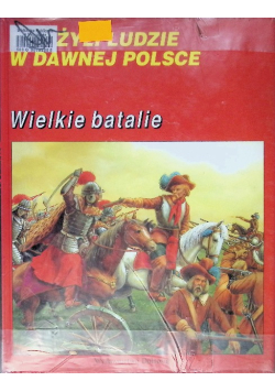 Tak żyli ludzie w dawnej Polsce Wielkie batalie