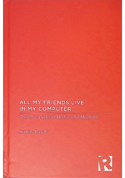 All My Friends Live in My Computer: Trauma, Tactical Media, and Meaning