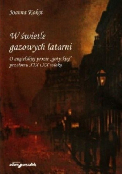 W świetle gazowych latarni. O angielskiej prozie gotyckiej przełomu XIX i XX wieku