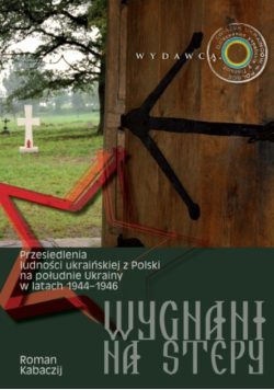 Wygnani na stepy Przesiedlenia ludności ukraińskiej z Polski