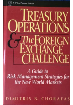 Treasury Operations and the Foreign Exchange Challenge A Guide to Risk Management Strategies for the New World Markets