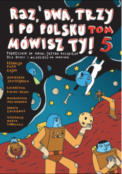 Raz, dwa, trzy i po polsku mówisz Ty Podręcznik do nauki Języka polskiego Tom 5