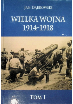 Wielka Wojna 1914-1918 Tom 1