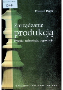 Zarządzanie produkcją. Produkt, technologia, organizacja