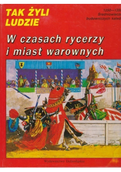 Tak żyli ludzie W czasach rycerzy i miast warownych