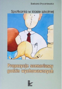 Spotkania w klasie szkolnej Propozycje scenariuszy godzin wychowawczych