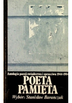 Poeta pamięta Antologia poezji świadectwa i sprzeciwu 1944 - 1984