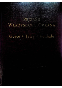 Pejzaże Władysława Orkana Gorce Tatry Podhale