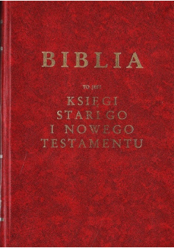 Biblia to jest księgi Starego i Nowego Testamentu