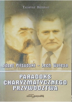 Józef Piłsudski - Lech Wałęsa Paradoks charyzmatycznego przywództwa