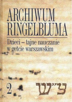 Archiwum Ringelbluma. Tom 2 Dzieci - tajne nauczanie w getcie warszawskim