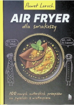 Air fryer dla smakoszy 100 nowych autorskich przepisów z wiatropieca