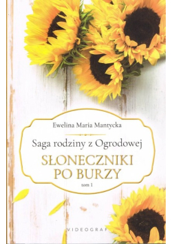Saga rodziny z Ogrodowej Tom 1 Słoneczniki po burzy