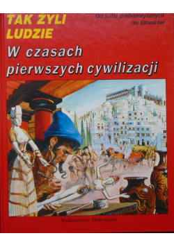 Tak żyli ludzie w czasach pierwszych cywilizacji