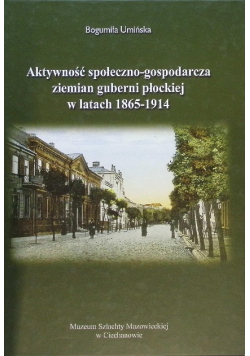 Aktywność społeczno - gospodarcze ziemian guberni płockiej w latach 1865 - 1914
