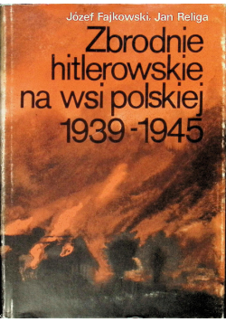 Zbrodnie hitlerowskie na wsi polskiej 1939 - 1945