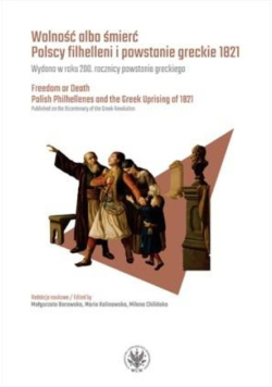 Wolność albo śmierć Polscy filhelleni i powstanie greckie 1821