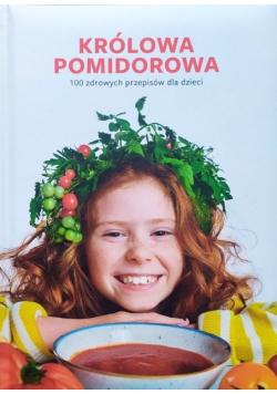 Królowa Pomidorowa 100 zdrowych przepisów dla dzieci