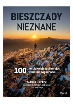 Bieszczady nieznane 100 najpiękniejszych miejsc w krainie łagodności