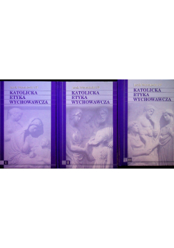 Katolicka etyka wychowawcza Tom I do III