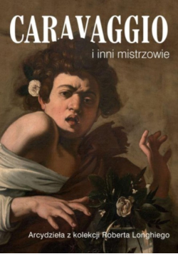 Caravaggio i inni mistrzowie arcydzieła z kolekcji Roberta Longhiego