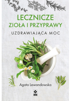 Lecznicze zioła i przyprawy. Uzdrawiająca moc