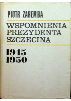 Wspomnienia prezydenta Szczecina 1945 -1950