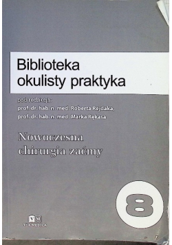 Biblioteka Okulisty Praktyka Tom 8 Nowoczesna Chirurgia Zaćmy