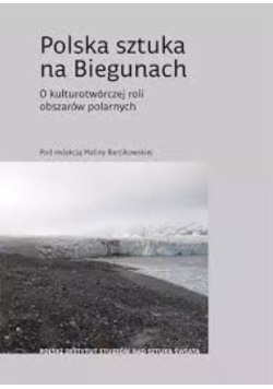 Polska sztuka na Biegunach. O kulturotwórczej roli obszarów polarnych