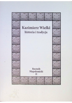 Rocznik Niepołomicki II Kazimierz Wielki Historia i tradycja