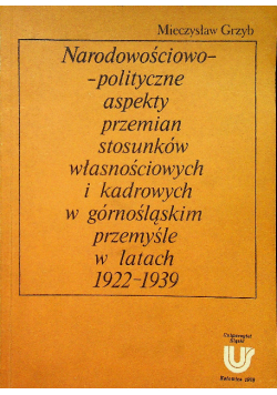 Narodowościowo polityczne aspekty przemian stosunków własnościowych  i kadrowych w górnośląskim przemyśle w latach 1922 -1939
