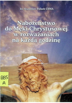 Nabożeństwo do Męki Chrystusowej w rozważaniach na każdą godzinę
