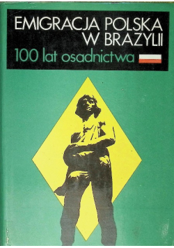 Emigracja Polska w Brazylii 100 lat osadnictwa
