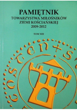 Pamiętnik Towarzystwa Miłośników Ziemi Kościańskiej 2009 - 2012 Tom XIII