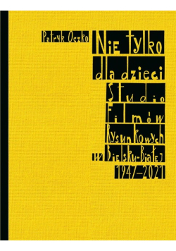 Nie tylko dla dzieci. Studio Filmów Rysunkowych w Bielsku-Białej 1947 - 2021