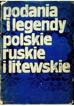 Podania i legendy polskie ruskie i litewskie