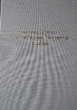 Jubileusz 50-lecia Akademii Rolniczo-Technicznej w Olsztynie Tom 2