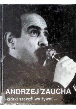 Andrzej  Zaucha krótki szczęśliwy żywot