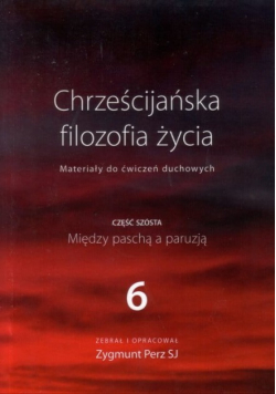 Chrześcijańska filozofia życia Między paschą a paruzją Część 6