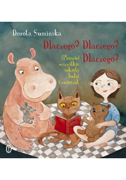 Dlaczego? Dlaczego? Dlaczego? (Prawie) wszystkie sekrety ludzi i zwierząt