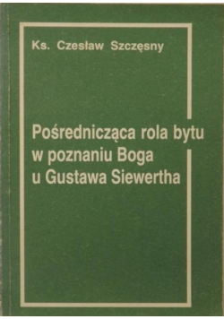Pośrednicząca rola bytu w poznaniu Boga u Gustawa Siewertha