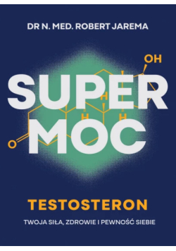 Super moc testosteron twoja siła, zdrowie i pewność siebie