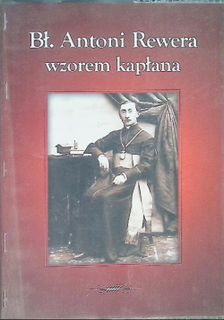 Bł. Antoni Rewera wzorem kapłana