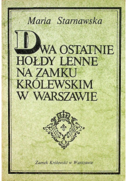 Dwa ostatnie hołdy Lenne na zamku królewskim w Warszawie